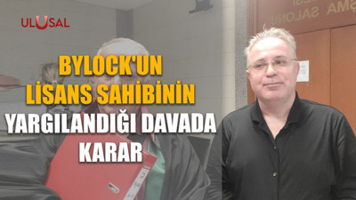 ByLock'un lisans sahibinin yargılandığı davada karar